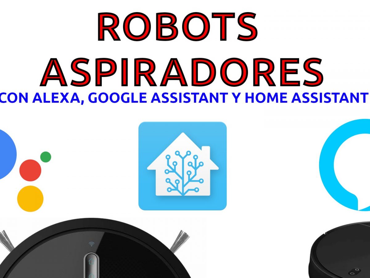 Robots aspiradores que funcionan con Alexa o Google Assistant (y Home  Assistant) Actualizado - Domótica en Casa